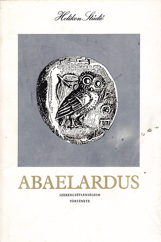 Petrus Abaelardus - Szerencsétlenségeim története