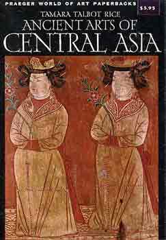 Tamara Talbot Rice - Ancient arts of Central Asia