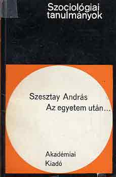 Szesztay Andrs - Az egyetem utn... (Szociolgiai tanulmnyok)