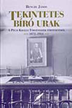 Bencze J�nos - Tekintetes b�r� urak - A P�csi Kir�lyi T�rv�nysz�k t�rt�net�b�l