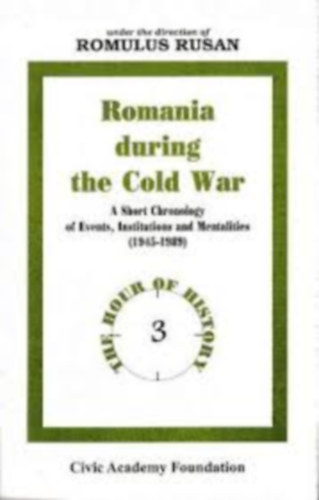 Romulus Rusan - Romania during the Cold War. A Short Chronology of Events, Institutions and Mentalities (1945-1989)