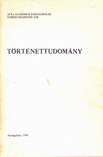 Frisnyák Sándor (szerk.) - Történettudomány - Acta Academiae Pedagogicae Nyíregyháziensis 10/B