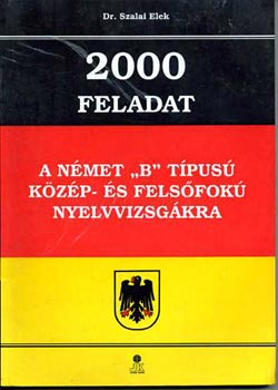 Dr. Szalai Elek - 2000 feladat a n�met "B" t�pus� k�z�p- �s fels�fok� nyelvvizsg�kra