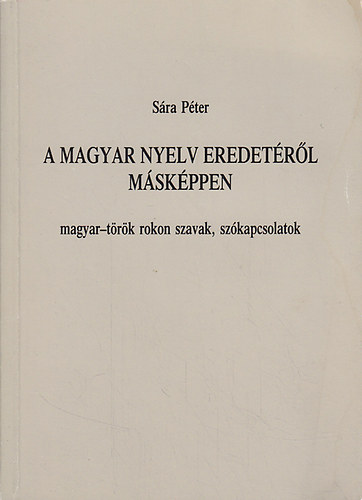Sra Pter - A magyar nyelv eredetrl mskppen (magyar-trk rokon szavak, szkapcsolatok)