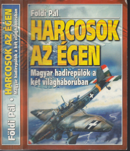 Földi Pál - Harcosok az égen - Magyar hadirepülők a két világháborúban