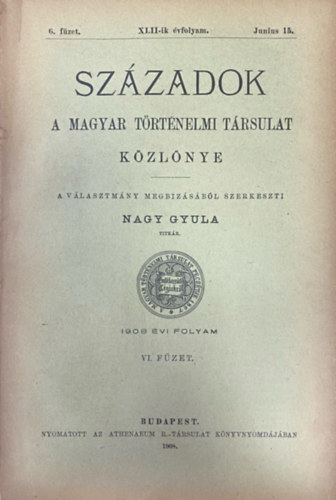 Nagy Gyula  (szerk.) - Szzadok - A Magyar Trtnelmi Trsulat folyirata XLII. vf. 6. fzet (1908. jnius 15.)