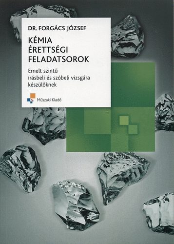 Forgcs Jzsef dr. - Kmia rettsgi feladatsorok - Emelt szint rsbeli s szbeli