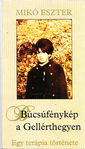 Mik� Eszter - B�cs�f�nyk�p a Gell�rthegyen - Egy ter�pia t�rt�nete (dedik�lt)