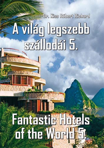 Dr. Kiss Rbert Richrd - A vilg legszebb szllodi 5. - Fantastic Hotels of the World