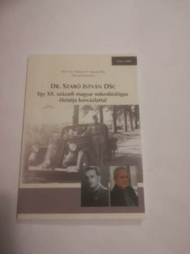 Dr. Molnr F. Tams-Dezs Krisztina - Dr. Szab Istvn DSC. Egy XX. szzadi magyar mikrobiolgus lettja korvzlattal. 1916-1989.