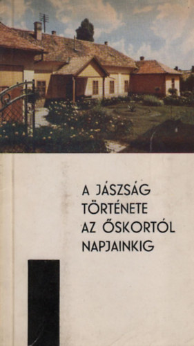 Csalog Zsolt -T�th J�nos - A J�szs�g t�rt�nete az �skort�l napjainkig (Vezet� a J�szber�nyi J�sz M�zeum �lland� ki�ll�t�s�hoz)