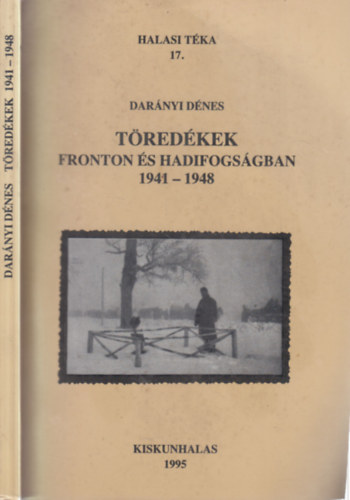 Darnyi Dnes - Tredkek -Fronton s hadifogsgban 1941-1948. (Halasi tka 17.)