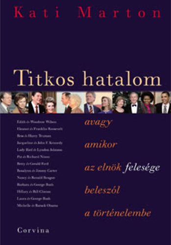 Kati Marton - Titkos hatalom avagy amikor az elnök felesége beleszól a történelembe