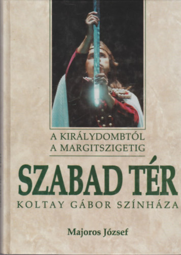 Majoros Jzsef - Szabad tr (A Kirlydombtl a Margitszigetig)- Koltay Gbor sznhza