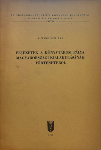 V. Windisch �va - Fejezetek a k�nyvt�rosi p�lya magyarorsz�gi kialakul�s�nak t�rt�net�b�l
