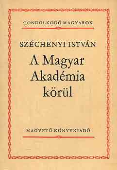 Széchenyi István - A Magyar Akadémia körül (gondolkodó magyarok)