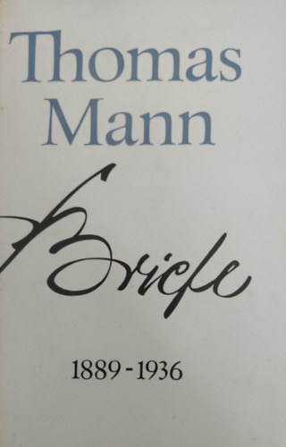 Thomas Mann - Briefe 1889-1936, 1937-1947 I-II.