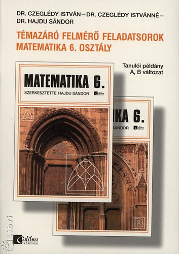 Czeglédy Istvánné; Dr. Czeglédy István; Dr. Hajdu Sándor - Témazáró felmérő feladatsorok - Matematika 6. osztály-Tanulói példány