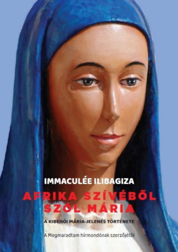 Immaculée Ilibagiza - Afrika szívéből szól Mária