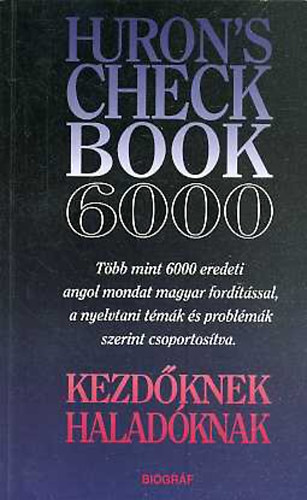 Salamon Gbor -Zalotay Melinda - Huron's check book 6000 - Kezdknek, haladknak - Tbb mint 6000 eredeti angol mondat magyar fordtssal, a nyelvtani tmk s problmk szerint csoportostva. Kezdknek, haladknak.