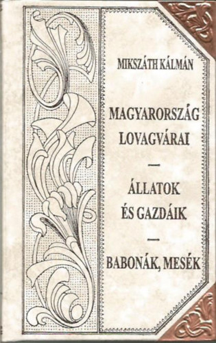 Mikszáth Kálmán - Magyarország lovagvárai - Állatok és gazdák - Babonák, mesék (Mikszáth-sorozat 43.)