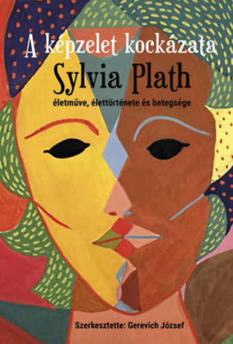 Gerevich Jzsef  (szerk.) - A kpzelet kockzata. Sylvia Plath letmve, lettrtnete s betegsge