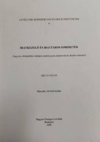 Bikki Istvn, Benczn Nagy Eszter, Boreczky Beatrix, Dka Klra, Haraszti Viktor, Kisasszondy va, Koroknai kos, Petrikn Vmos Ida, Rfi Oszk Magdolna, Szcs Lszl, Alfldi Vilma - iratkezel s irattros Ismeretek (Levltri mdszertani s oktatsi fzetek 6. )