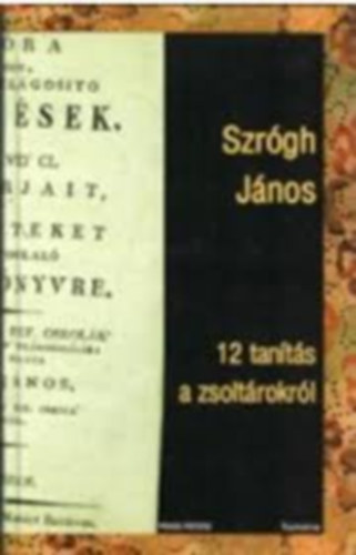 Szr�gh J�nos - 12 tan�t�s a zsolt�rokr�l