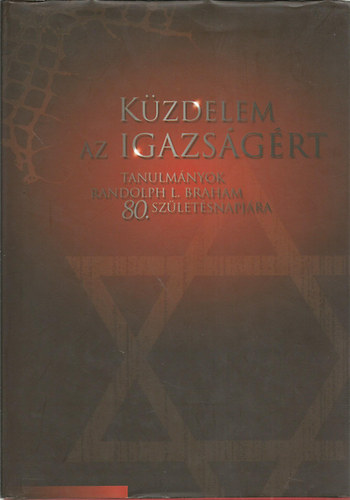 Karsai Lszl-Molnr Judit - Kzdelem az igazsgrt: Tanulmnyok Randolph L. Braham 80. szletsnapjra