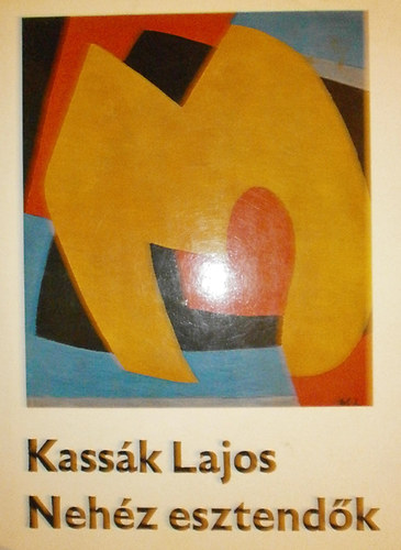 Kassák Lajos - Nehéz esztendők I. kötet