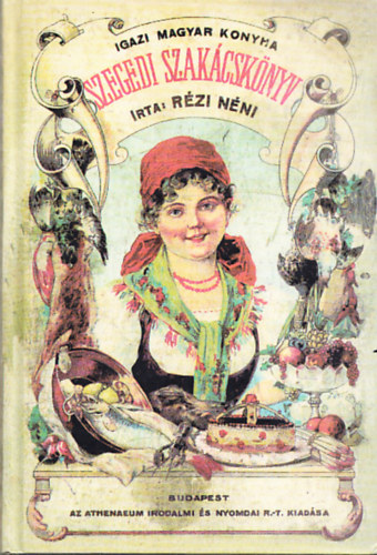 R�zi N�ni - Szegedi szak�csk�nyv - Ezern�l t�bb �telk�sz�t�si utas�t�ssal (Igazi Magyar Konyha)