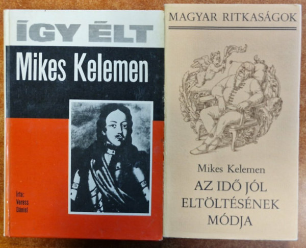 Mikes Kelemen - 2db Mikes Kelemen:Az idő jól eltöltésének módja (Magyar Ritkaságok),Így élt Mikes Kelemen