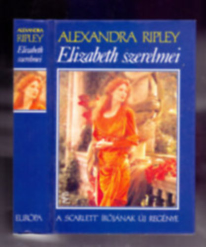 Alexandra Ripley - Elizabeth szerelmei + Scarlett