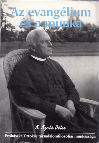 S. Szab� P�ter - Az evang�lium �s a munka - Proh�szka Ottok�r t�rsadalomfiloz�fiai munk�ss�ga (Dedik�lt)