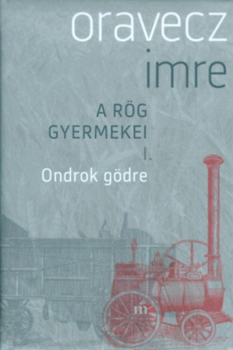 Oravecz Imre - A rg gyermekei I. Ondorok gdre