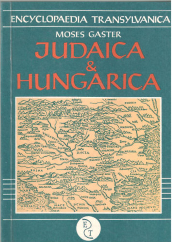 Moses Gaster - Judaica & Hungarica - A zsid�, magyar �s rom�n m�vel�d�si �s politikai k�lcs�nhat�sok t�rt�net�b�l Forr�sok �s tanulm�nyok