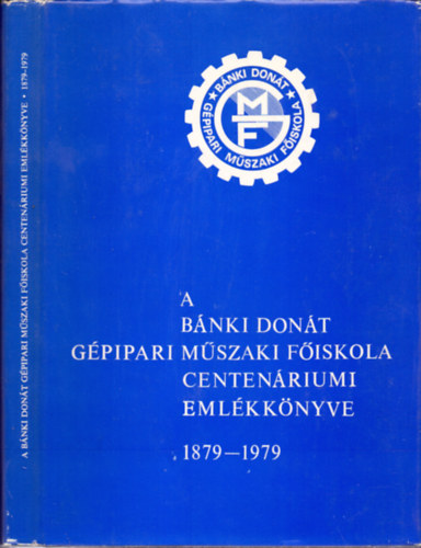 Dr. Kirly Jzsef  (szerk.) - A Bnki Dont Gpipari Mszaki Fiskola centenriumi emlkknyve 1879-1979