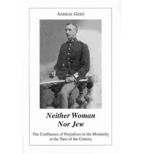 András Gerő - Neither Woman nor Jew - The Confluence of Prejudices in the Monarchy at the Turn of the Century
