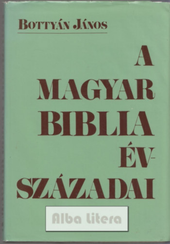 Bottyn Jnos - A magyar Biblia vszzadai