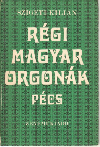 Szigeti Kilin - Rgi magyar orgonk Pcs
