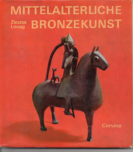 Zsuzsa Lovag - Mittelalterliche bronzekunst