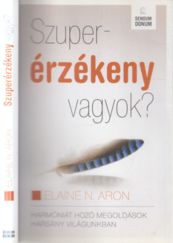 Elaine N. Aron - Szuperérzékeny vagyok ? - Harmóniát hozó megoldások harsány világunkban