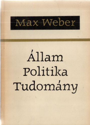 Max Weber - �llam, politika, tudom�ny