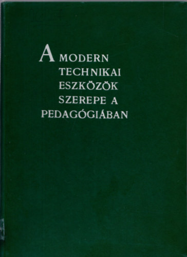 goston Gyrgy dr.  (szerk.) - A modern technikai eszkzk szerepe a pedaggiban