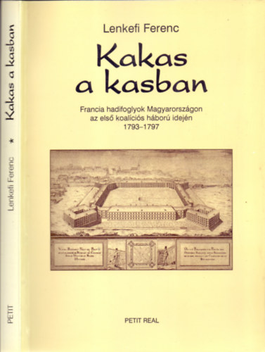 Lenkefi Ferenc - Kakas a kasban (Francia hadifoglyok Magyarorsz�gon az els� koal�ci�s h�bor� idej�n 1737-1797)