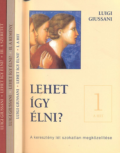 Luigi Giussani - Lehet így élni?- A keresztény lét szokatlan megközelítése I-III. (A hit - A remény - A szeretet)