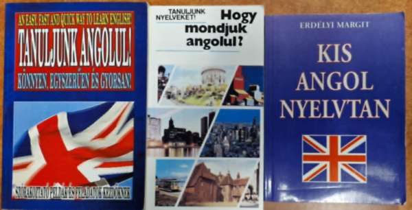 Holl Krisztina, Antal Mria-Heller Anna Erdlyi Margit - 3db angol tanul.:Kis angol nyelvtan,Tanuljunk angolul-knnyen ,egyszeren,gyorsan,Hogy mondjuk angolul