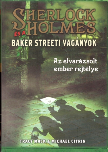 Tracy Mack & Michael Citrin - Sherlock Holmes s a Baker streeti vagnyok 2. - Az elvarzsolt ember rejtlye