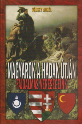 V�csey Aur�l - Magyarok a hadak �tj�n - F�jdalmas veres�geink