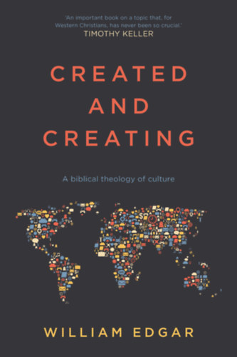 William Edgar - Created and Creating: A biblical theology of culture